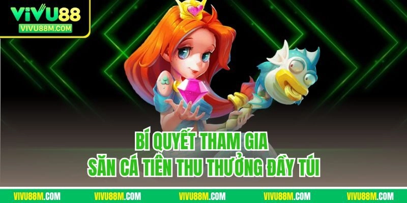 Bí quyết tham gia săn cá tiên thu thưởng đầy túi