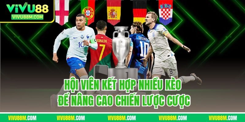 Hội viên kết hợp nhiều kèo để nâng cao chiến lược cược