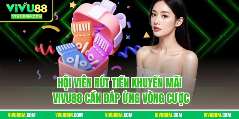 Hội viên rút tiền khuyến mãi VIVU88 cần đáp ứng vòng cược
