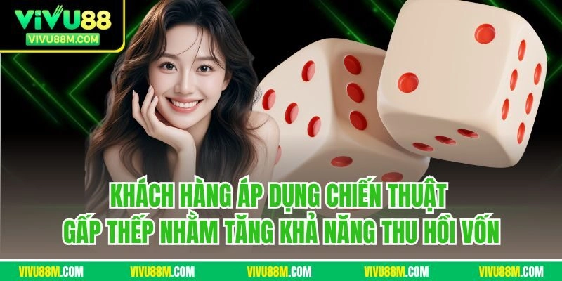 Khách hàng áp dụng chiến thuật gấp thếp nhằm tăng khả năng thu hồi vốn