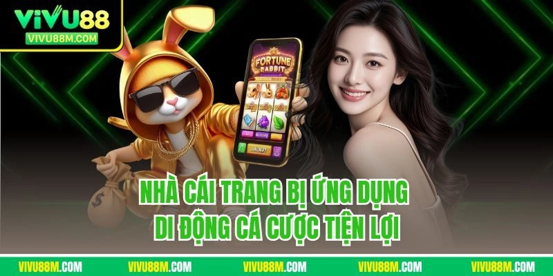 Nhà cái trang bị ứng dụng di động cá cược tiện lợi