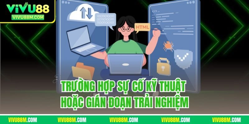 Trường hợp sự cố kỹ thuật hoặc gián đoạn trải nghiệm