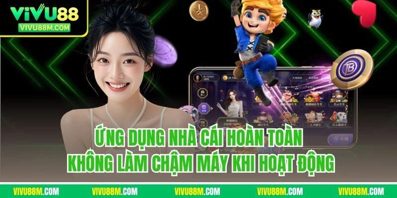 Ứng dụng nhà cái hoàn toàn không làm chậm máy khi hoạt động