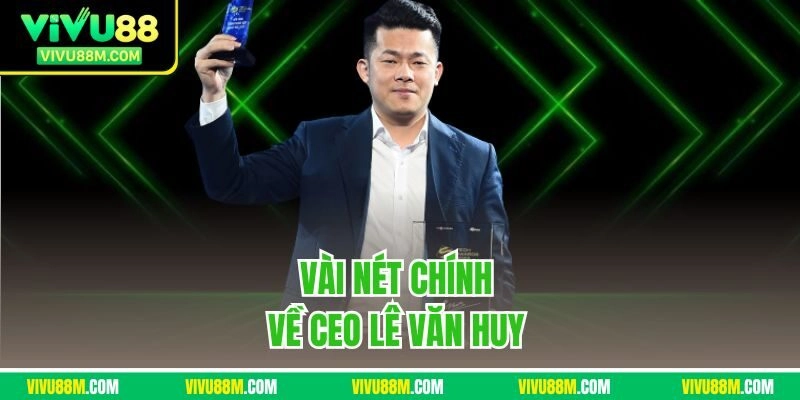 Vài nét chính về CEO Văn Huy 